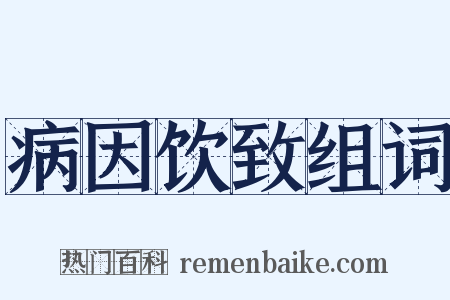 病因饮致组词是什么意思的图片